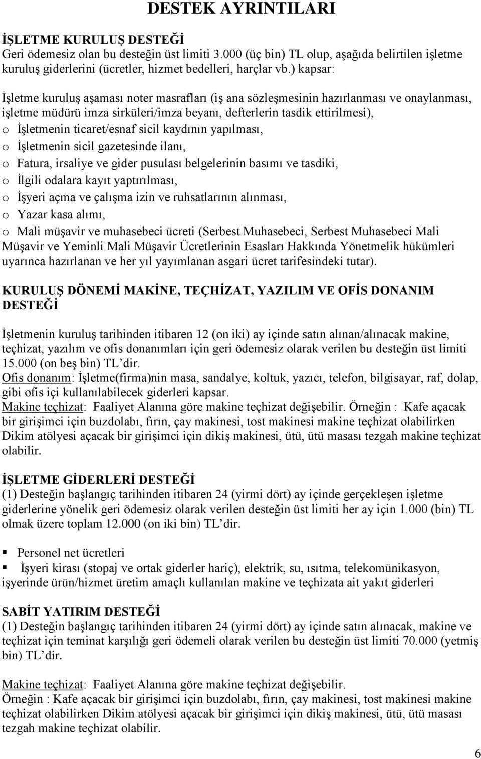 ticaret/esnaf sicil kaydının yapılması, o İşletmenin sicil gazetesinde ilanı, o Fatura, irsaliye ve gider pusulası belgelerinin basımı ve tasdiki, o İlgili odalara kayıt yaptırılması, o İşyeri açma