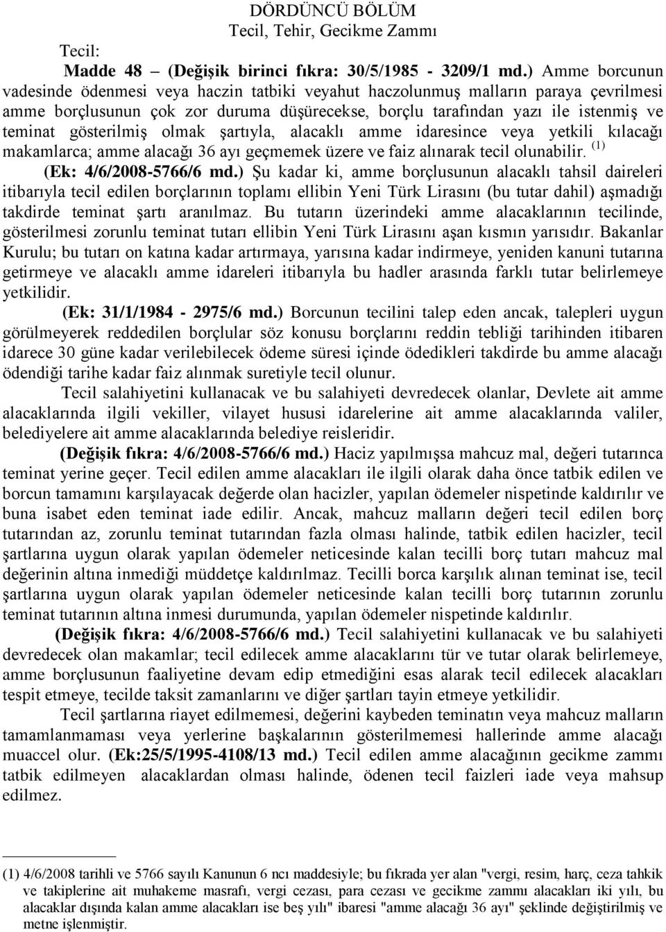 gösterilmiş olmak şartıyla, alacaklı amme idaresince veya yetkili kılacağı makamlarca; amme alacağı 36 ayı geçmemek üzere ve faiz alınarak tecil olunabilir. (1) (Ek: 4/6/2008-5766/6 md.