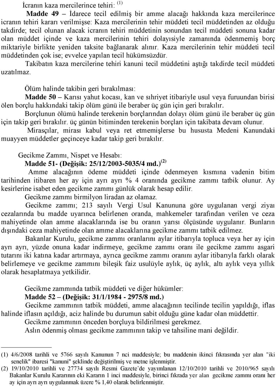 birlikte yeniden taksite bağlanarak alınır. Kaza mercilerinin tehir müddeti tecil müddetinden çok ise; evvelce yapılan tecil hükümsüzdür.