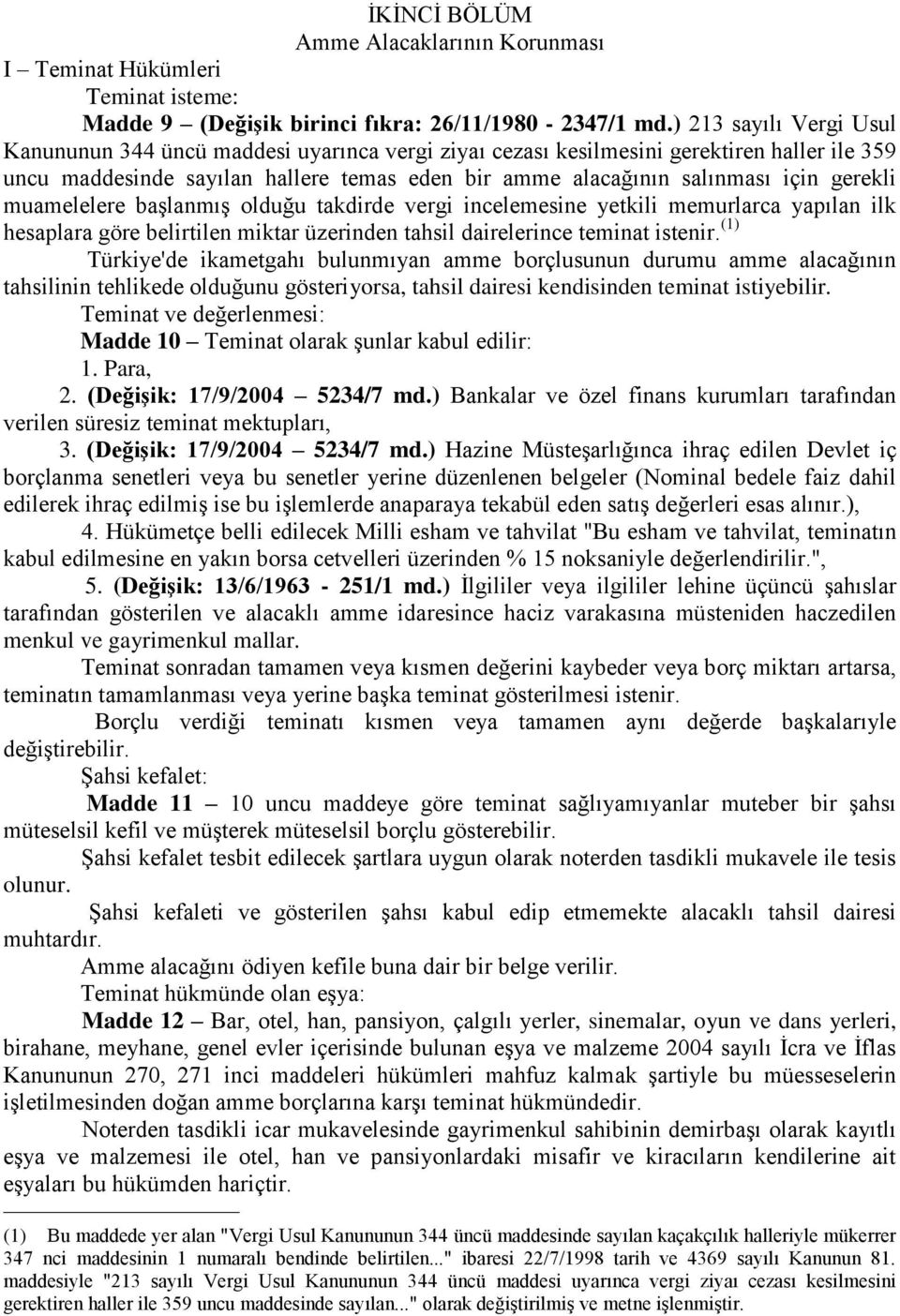 gerekli muamelelere başlanmış olduğu takdirde vergi incelemesine yetkili memurlarca yapılan ilk hesaplara göre belirtilen miktar üzerinden tahsil dairelerince teminat istenir.