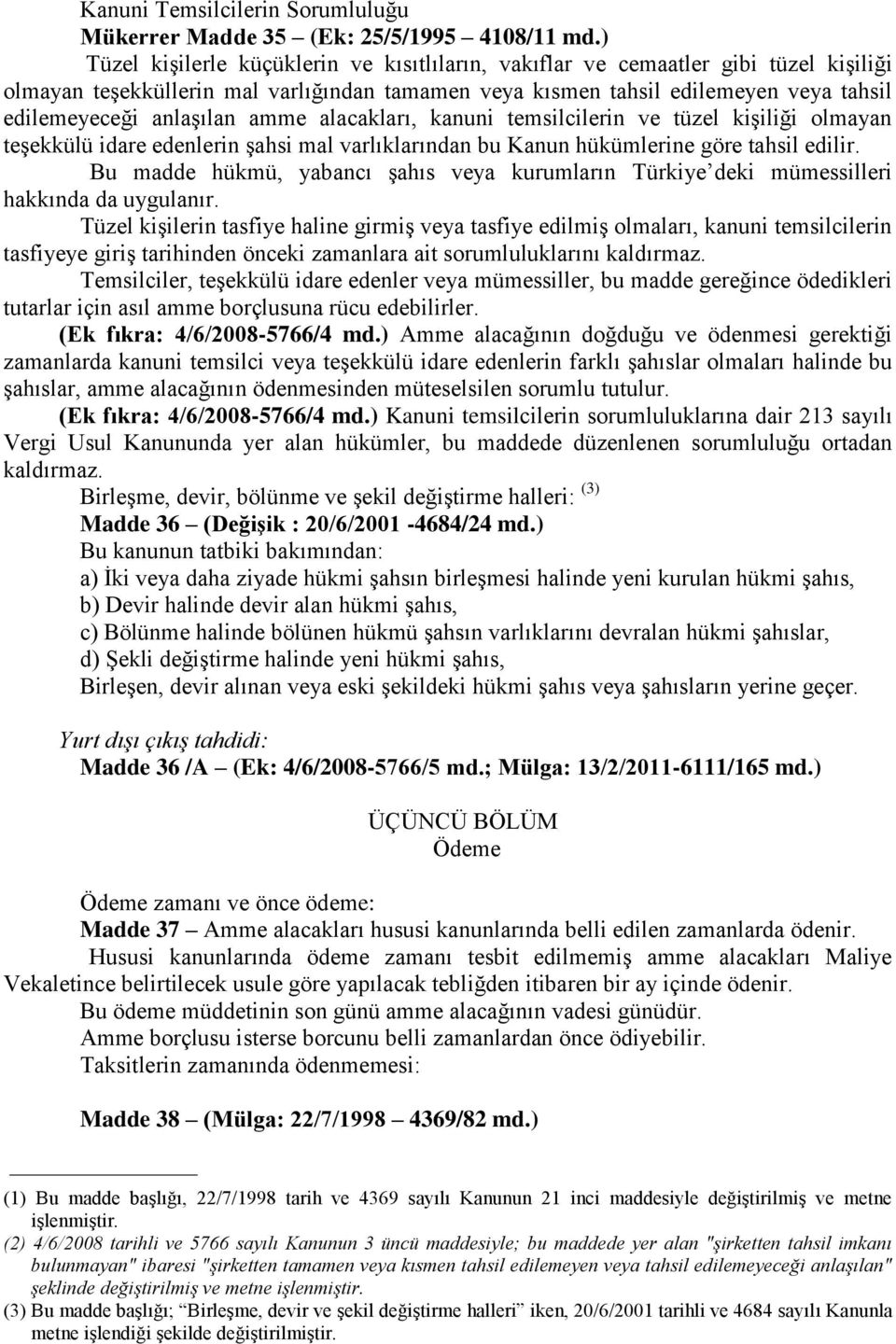 amme alacakları, kanuni temsilcilerin ve tüzel kişiliği olmayan teşekkülü idare edenlerin şahsi mal varlıklarından bu Kanun hükümlerine göre tahsil edilir.