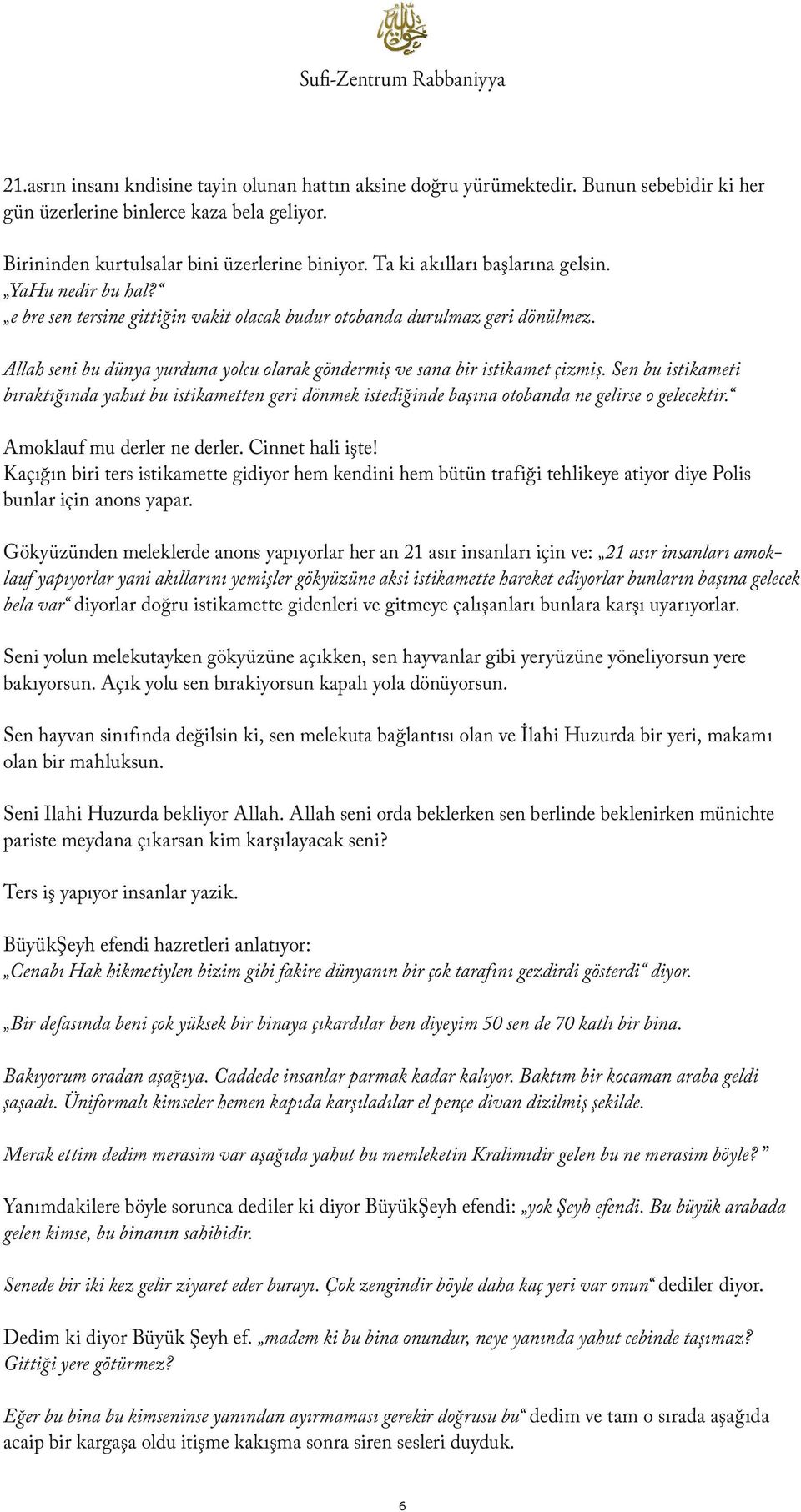 Allah seni bu dünya yurduna yolcu olarak göndermiş ve sana bir istikamet çizmiş. Sen bu istikameti bıraktığında yahut bu istikametten geri dönmek istediğinde başına otobanda ne gelirse o gelecektir.