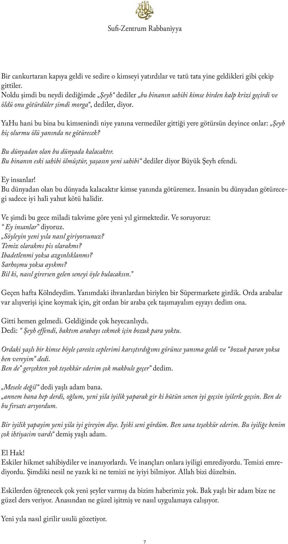 YaHu hani bu bina bu kimsenindi niye yanına vermediler gittiği yere götürsün deyince onlar: Şeyh hiç olurmu ölü yanında ne götürecek? Bu dünyadan olan bu dünyada kalacaktır.