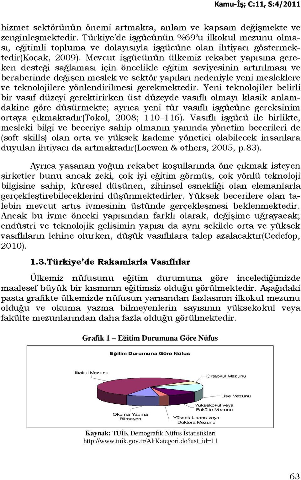 Mevcut işgücünün ülkemiz rekabet yapısına gereken desteği sağlaması için öncelikle eğitim seviyesinin artırılması ve beraberinde değişen meslek ve sektör yapıları nedeniyle yeni mesleklere ve