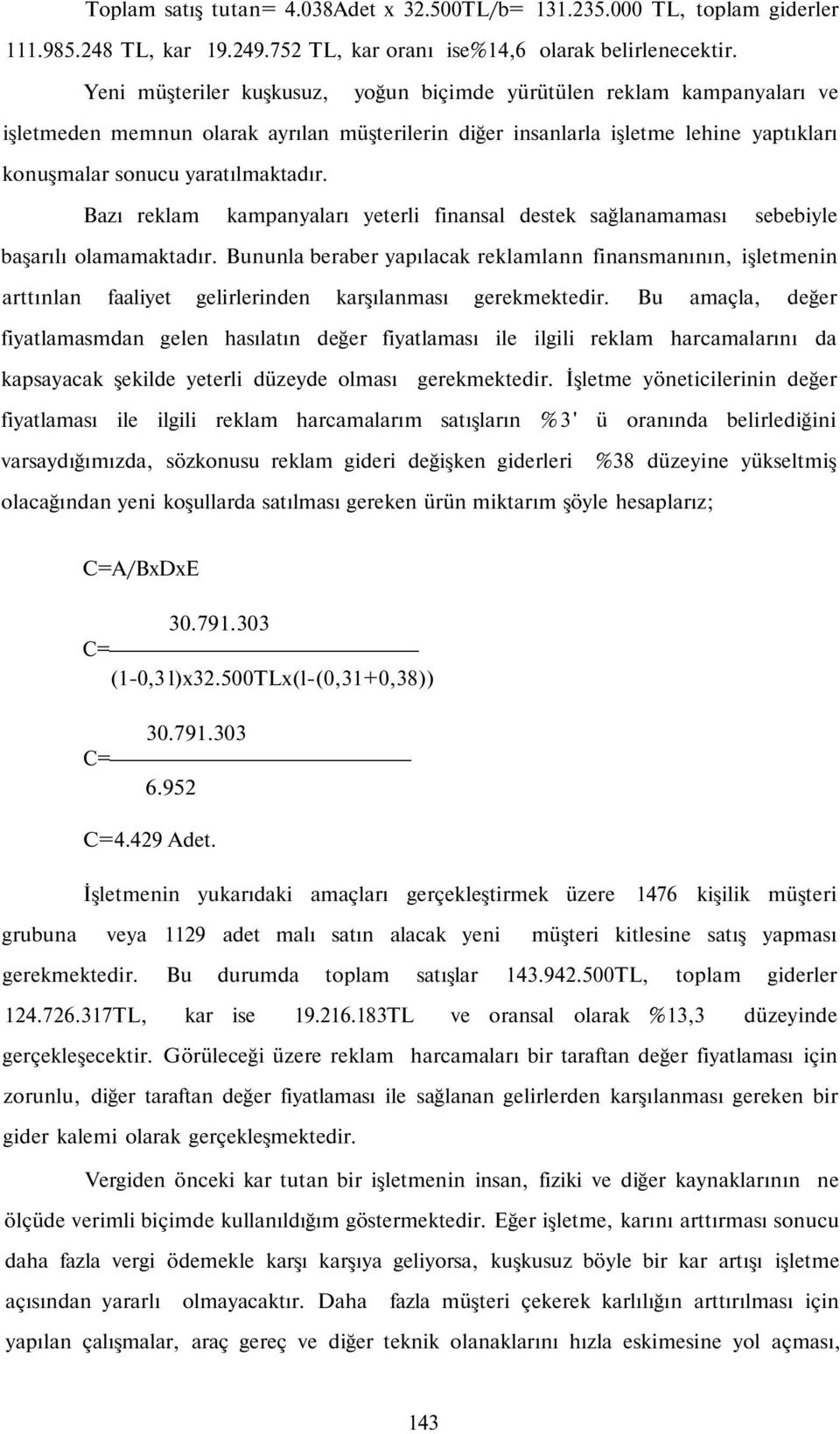 Bazı reklam kampanyaları yeterli finansal destek sağlanamaması sebebiyle başarılı olamamaktadır.