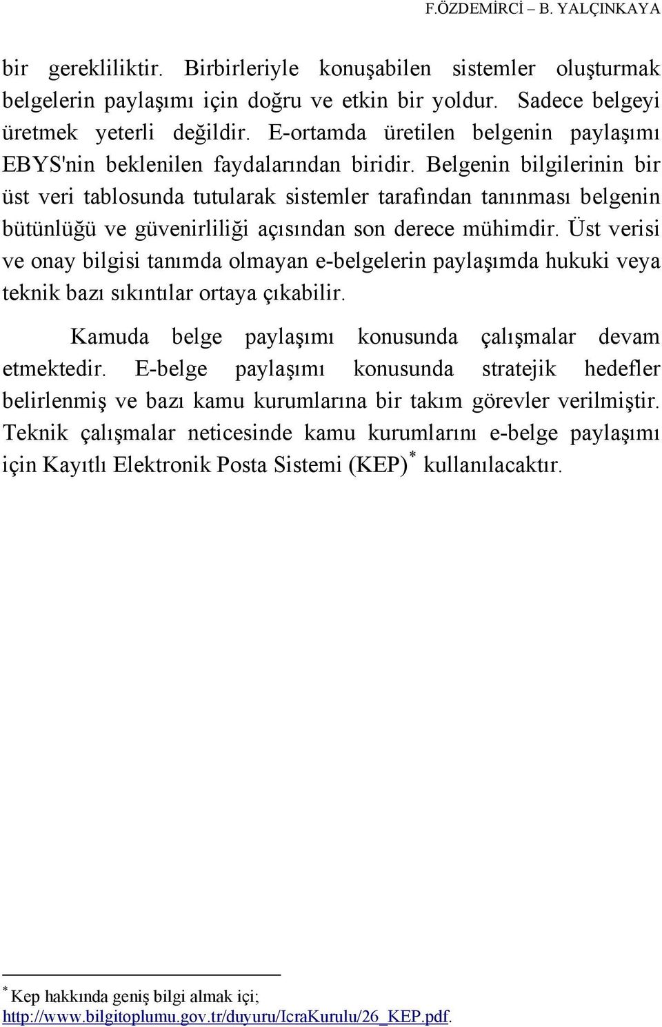 Belgenin bilgilerinin bir üst veri tablosunda tutularak sistemler tarafından tanınması belgenin bütünlüğü ve güvenirliliği açısından son derece mühimdir.