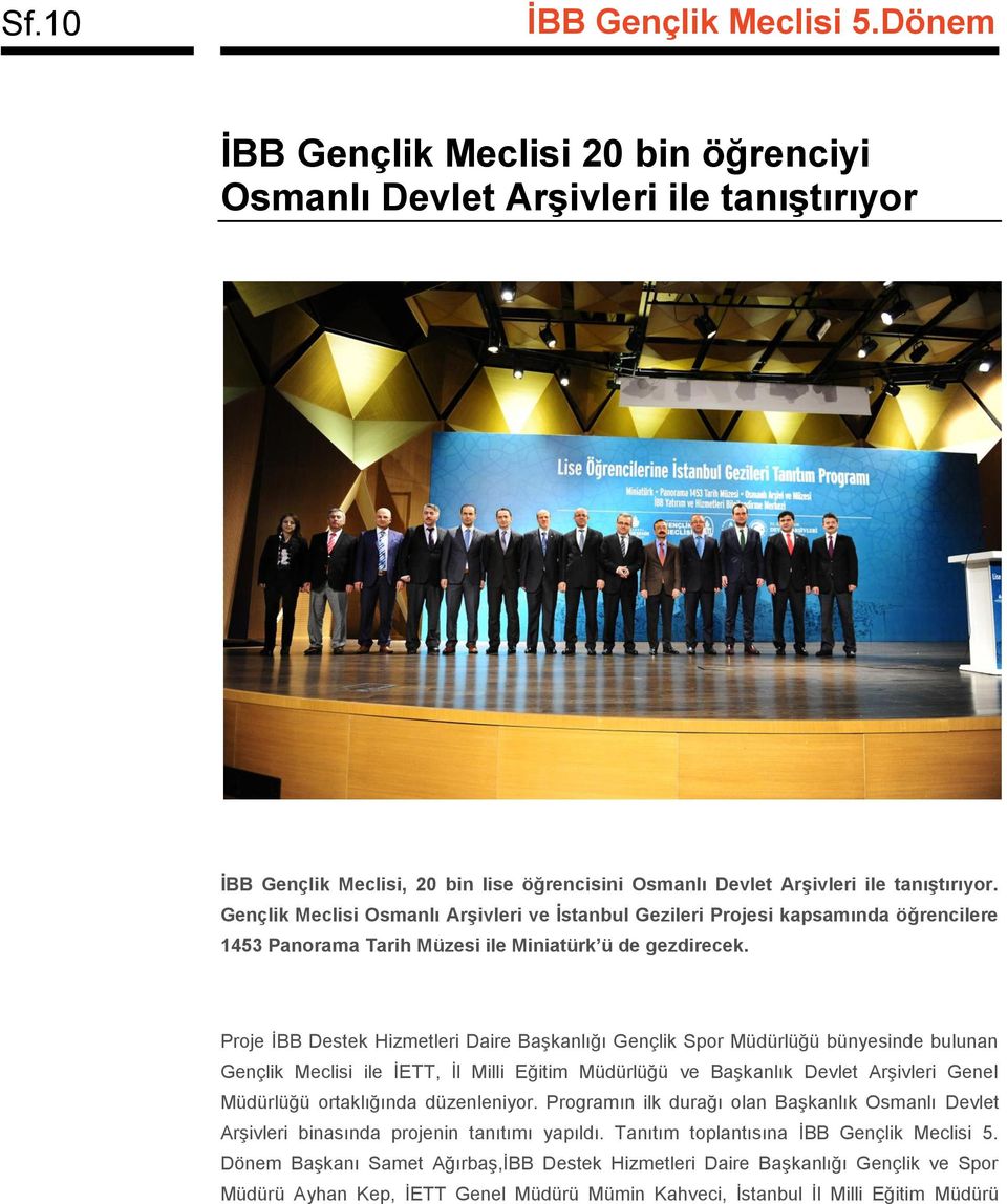 Proje ĠBB Destek Hizmetleri Daire BaĢkanlığı Gençlik Spor Müdürlüğü bünyesinde bulunan Gençlik Meclisi ile ĠETT, Ġl Milli Eğitim Müdürlüğü ve BaĢkanlık Devlet ArĢivleri Genel Müdürlüğü ortaklığında