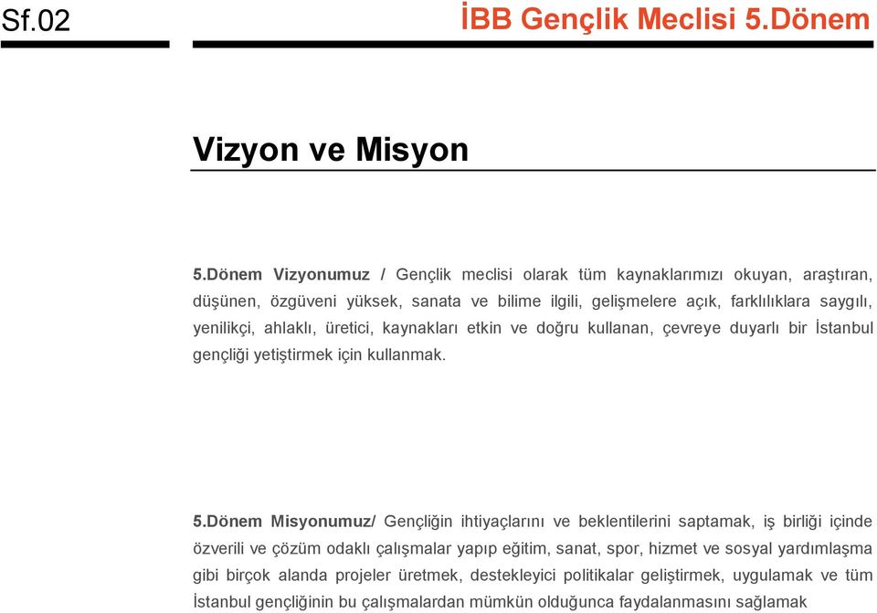 saygılı, yenilikçi, ahlaklı, üretici, kaynakları etkin ve doğru kullanan, çevreye duyarlı bir Ġstanbul gençliği yetiģtirmek için kullanmak. 5.