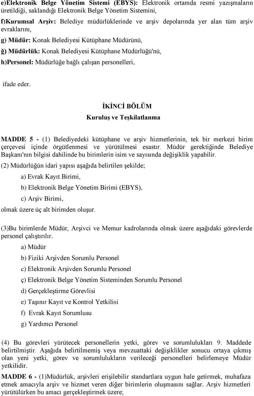 ifade eder. ĠKĠNCĠ BÖLÜM KuruluĢ ve TeĢkilatlanma MADDE 5 - (1) Belediyedeki kütüphane ve arşiv hizmetlerinin, tek bir merkezi birim çerçevesi içinde örgütlenmesi ve yürütülmesi esastır.