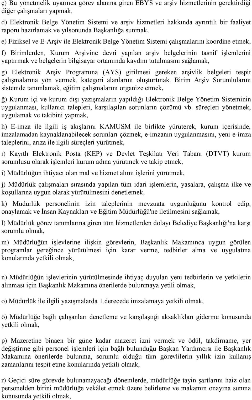 arşiv belgelerinin tasnif işlemlerini yaptırmak ve belgelerin bilgisayar ortamında kaydını tutulmasını sağlamak, g) Elektronik Arşiv Programına (AYS) girilmesi gereken arşivlik belgeleri tespit