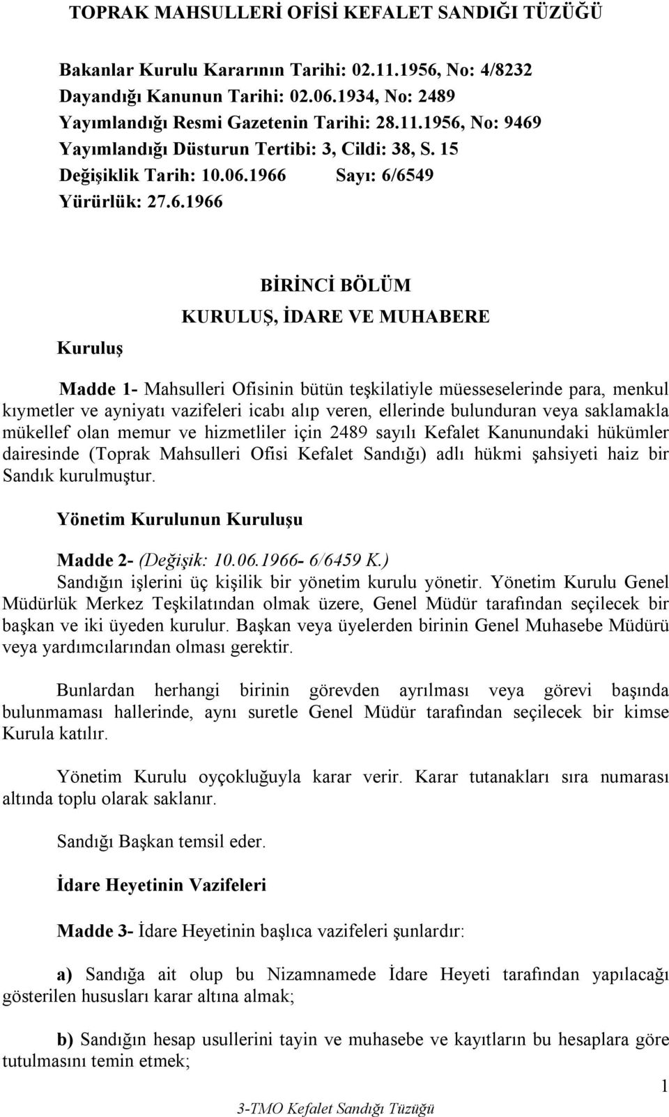 1966 Sayı: 6/6549 Yürürlük: 27.6.1966 Kuruluş BİRİNCİ BÖLÜM KURULUŞ, İDARE VE MUHABERE Madde 1- Mahsulleri Ofisinin bütün teşkilatiyle müesseselerinde para, menkul kıymetler ve ayniyatı vazifeleri