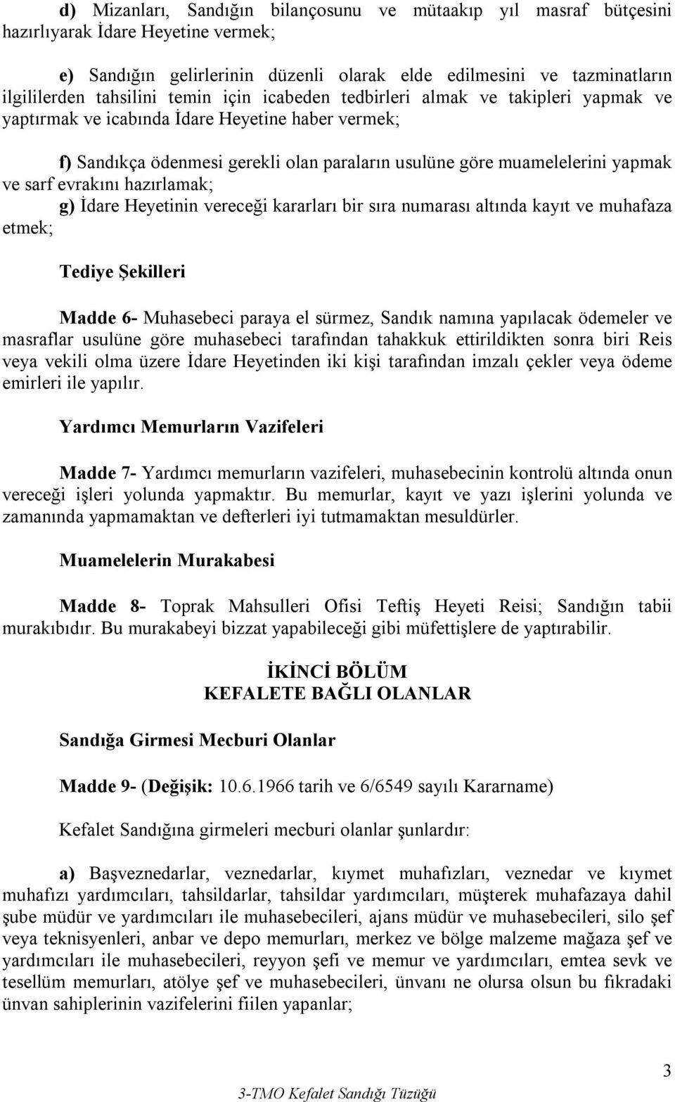 evrakını hazırlamak; g) İdare Heyetinin vereceği kararları bir sıra numarası altında kayıt ve muhafaza etmek; Tediye Şekilleri Madde 6- Muhasebeci paraya el sürmez, Sandık namına yapılacak ödemeler