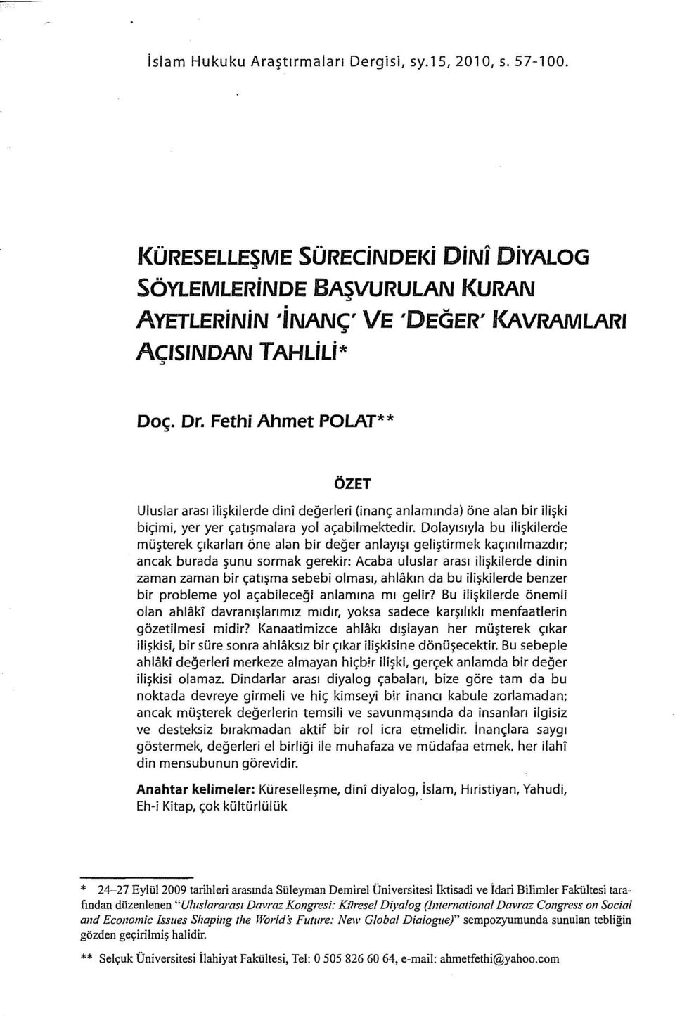 Dolayısıyla bu ilişkilerde müşterek çıkarları öne alan bir değer anlayışı geliştirmek kaçınılmazdır; ancak burada şunu sormak gerekir: Acaba uluslar arası ilişkilerde dinin zaman zaman bir çatışma