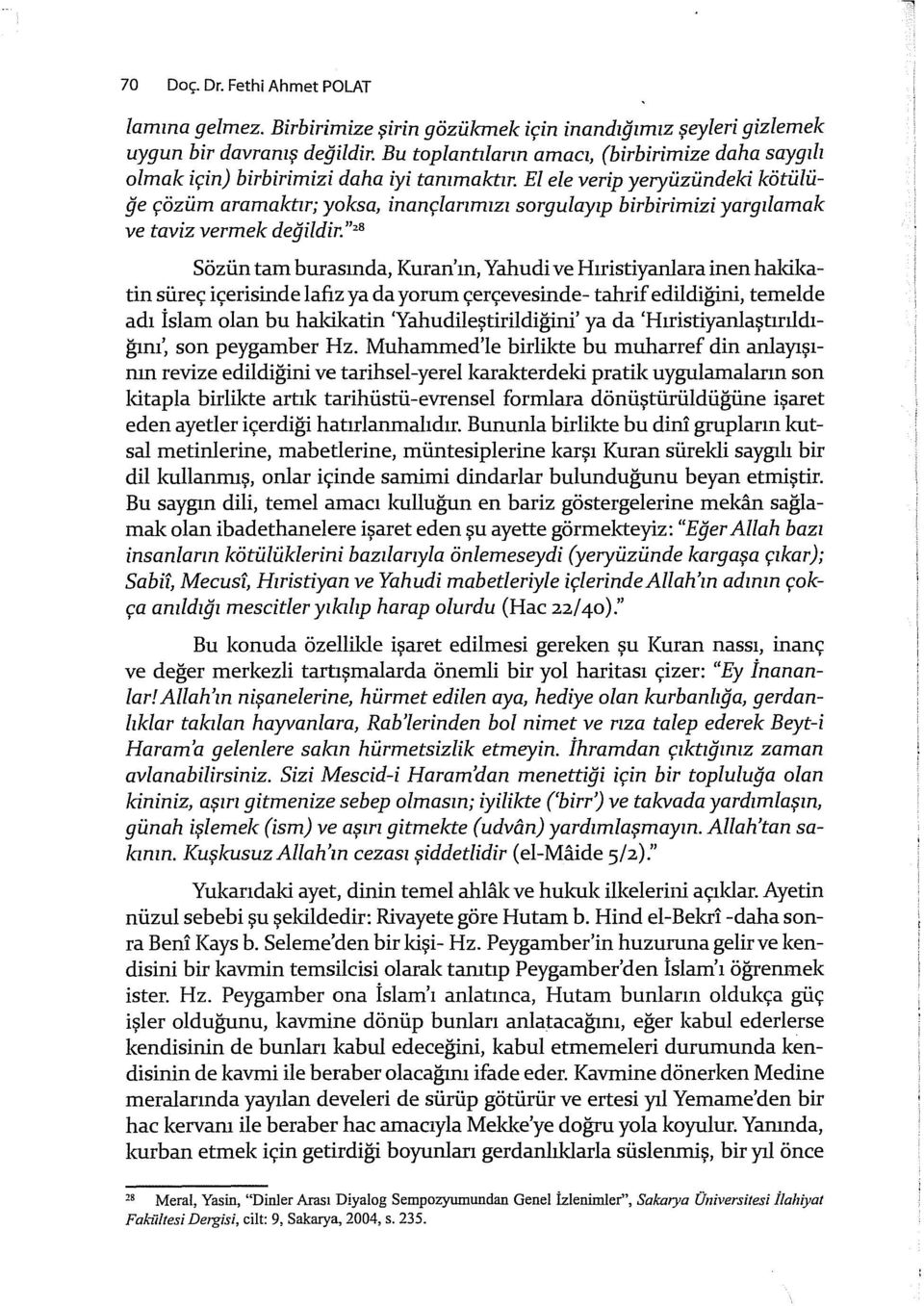 El ele verip yeryüzündeki kötülüğe çözüm aramaktır; yoksa, inançlarımızı sorguzayıp birbirimizi yargılamak ve taviz vermek değildir.