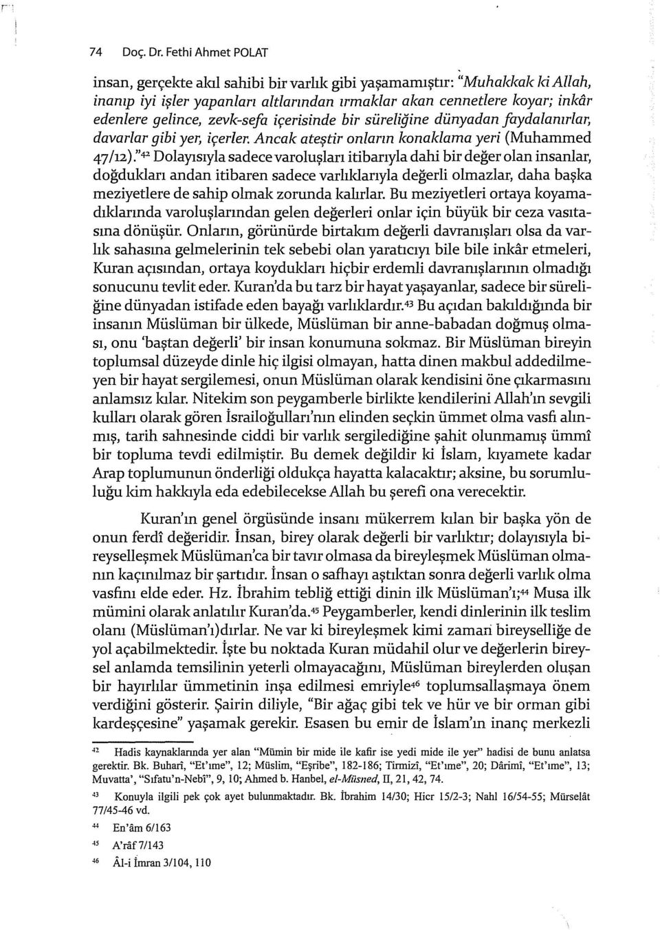 zevk-sefa içerisinde bir süreliğine dünyadan faydalanzrlar, davarlar gibi yer, içerler. Ancak ateştir onların konaklama yeri (Muhammed 47 /u).