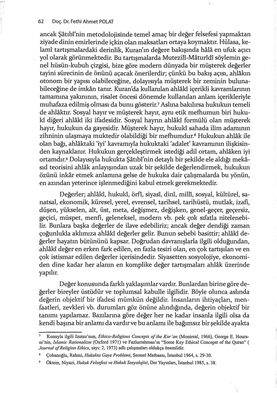 Bu tartışmalarda Mutezili-Maturidi söylemin genel hüsün-kubuh çizgisi, bize göre modern dünyada bir müşterek değerler tayini sürecinin de önünü açacak önerilerdir; çünlcü bu bakış açısı, ahiakın