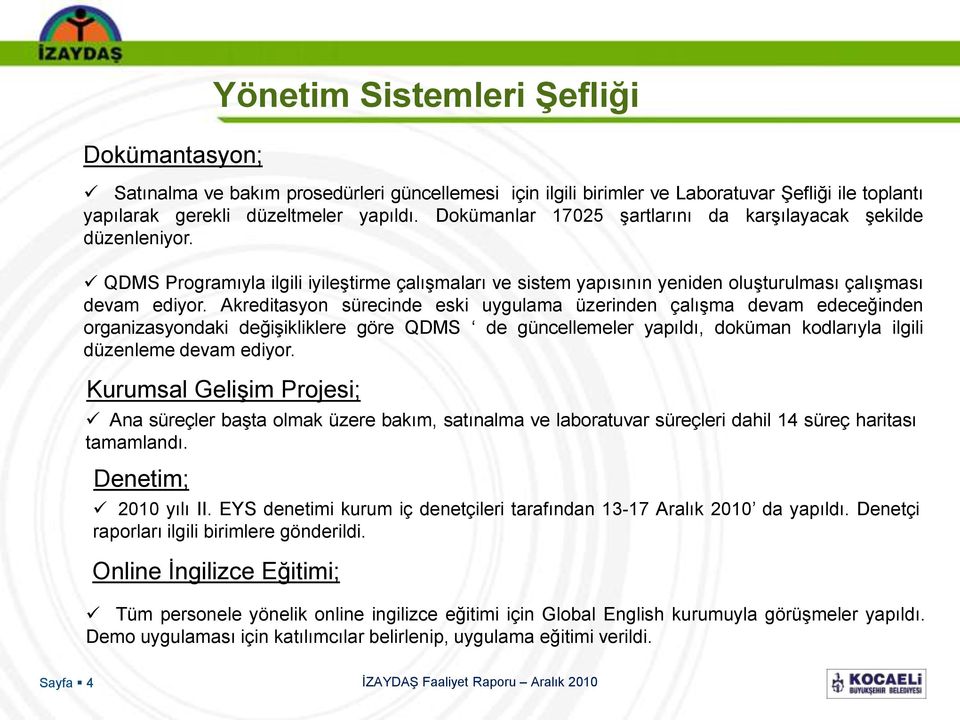 Akreditasyon sürecinde eski uygulama üzerinden çalıģma devam edeceğinden organizasyondaki değiģikliklere göre QDMS de güncellemeler yapıldı, doküman kodlarıyla ilgili düzenleme devam ediyor.