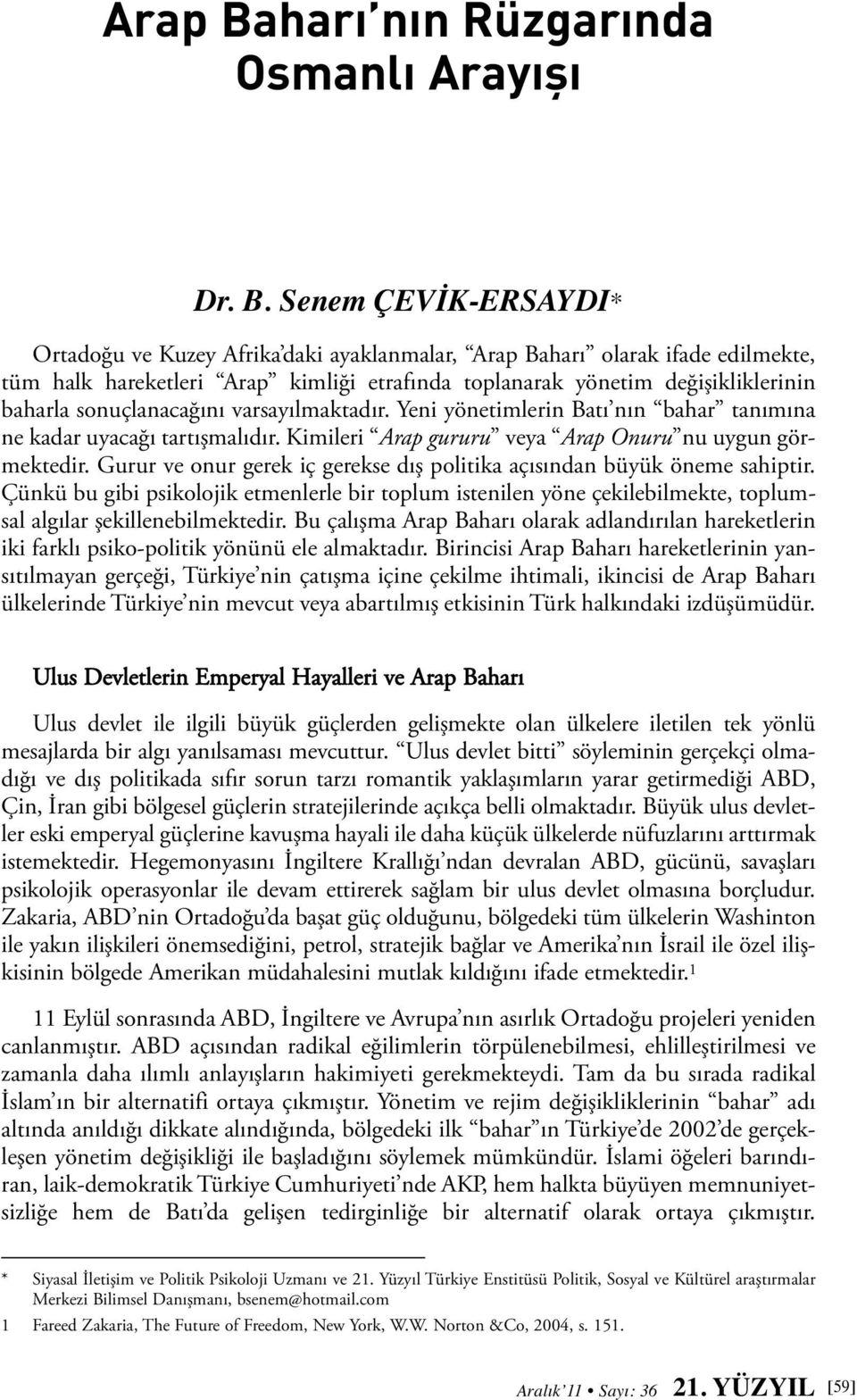 Senem ÇEVİK-ERSAYDI* Ortadoğu ve Kuzey Afrika daki ayaklanmalar, harı olarak ifade edilmekte, tüm halk hareketleri Arap kimliği etrafında toplanarak yönetim değişikliklerinin baharla sonuçlanacağını