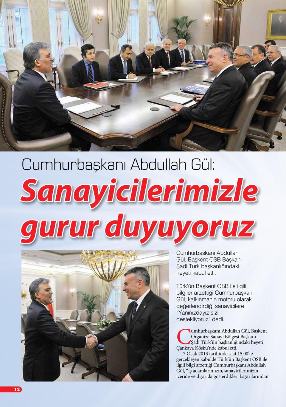 C umhurbaşkanı Abdullah Gül, Başkent Organize Sanayi Bölgesi Başkanı Şadi Türk ün başkanlığındaki heyeti Çankaya Köşkü nde kabul etti. 7 Ocak 2013 tarihinde saat 15.