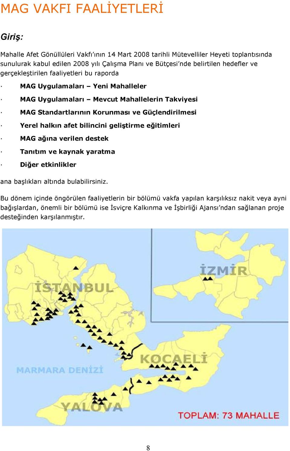 Güçlendirilmesi Yerel halkın afet bilincini geliştirme eğitimleri MAG ağına verilen destek Tanıtım ve kaynak yaratma Diğer etkinlikler ana başlıkları altında bulabilirsiniz.