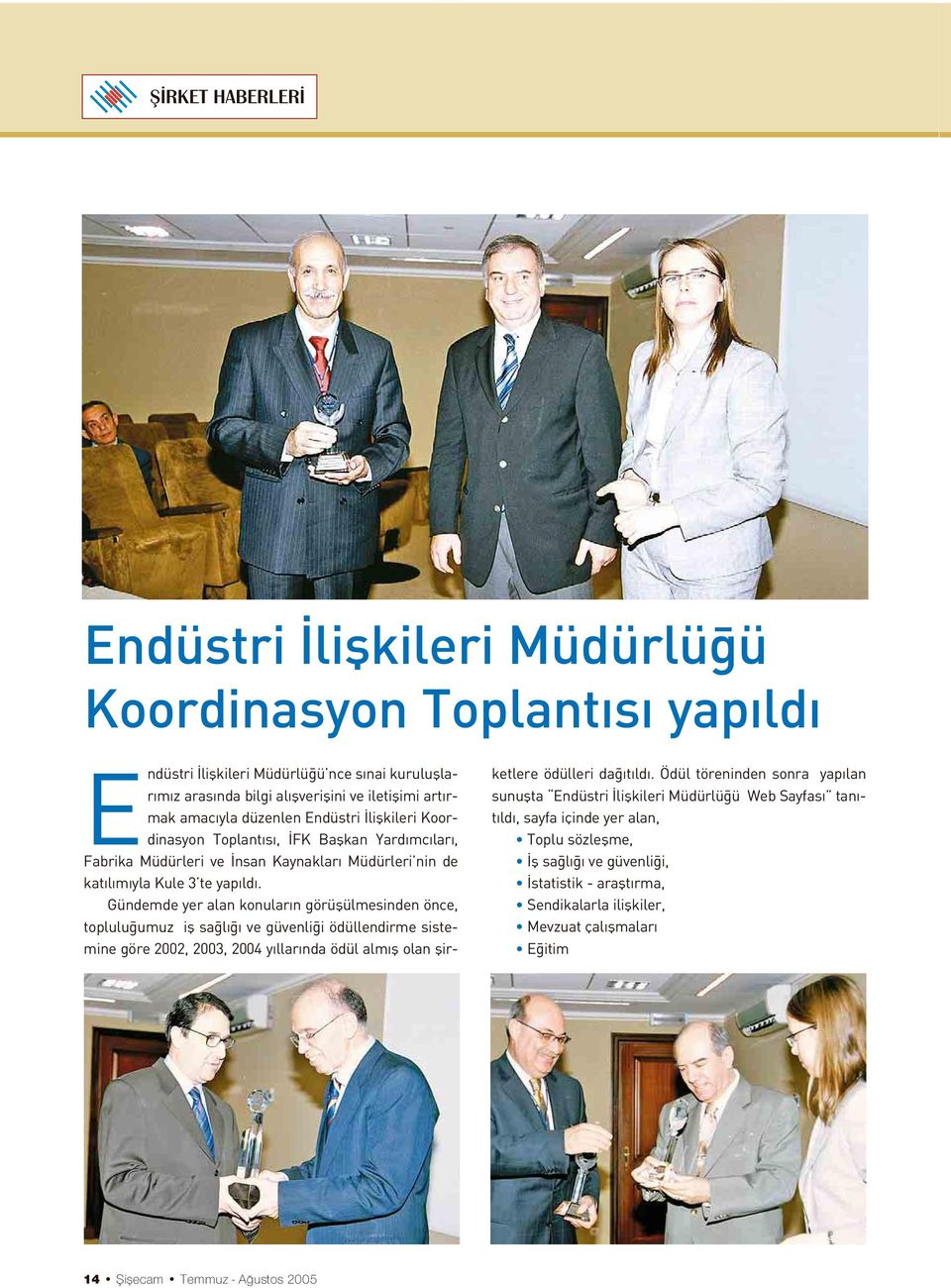 Gündemde yer alan konular n görüflülmesinden önce, toplulu umuz ifl sa l ve güvenli i ödüllendirme sistemine göre 2002, 2003, 2004 y llar nda ödül alm fl olan flirketlere ödülleri da t ld.