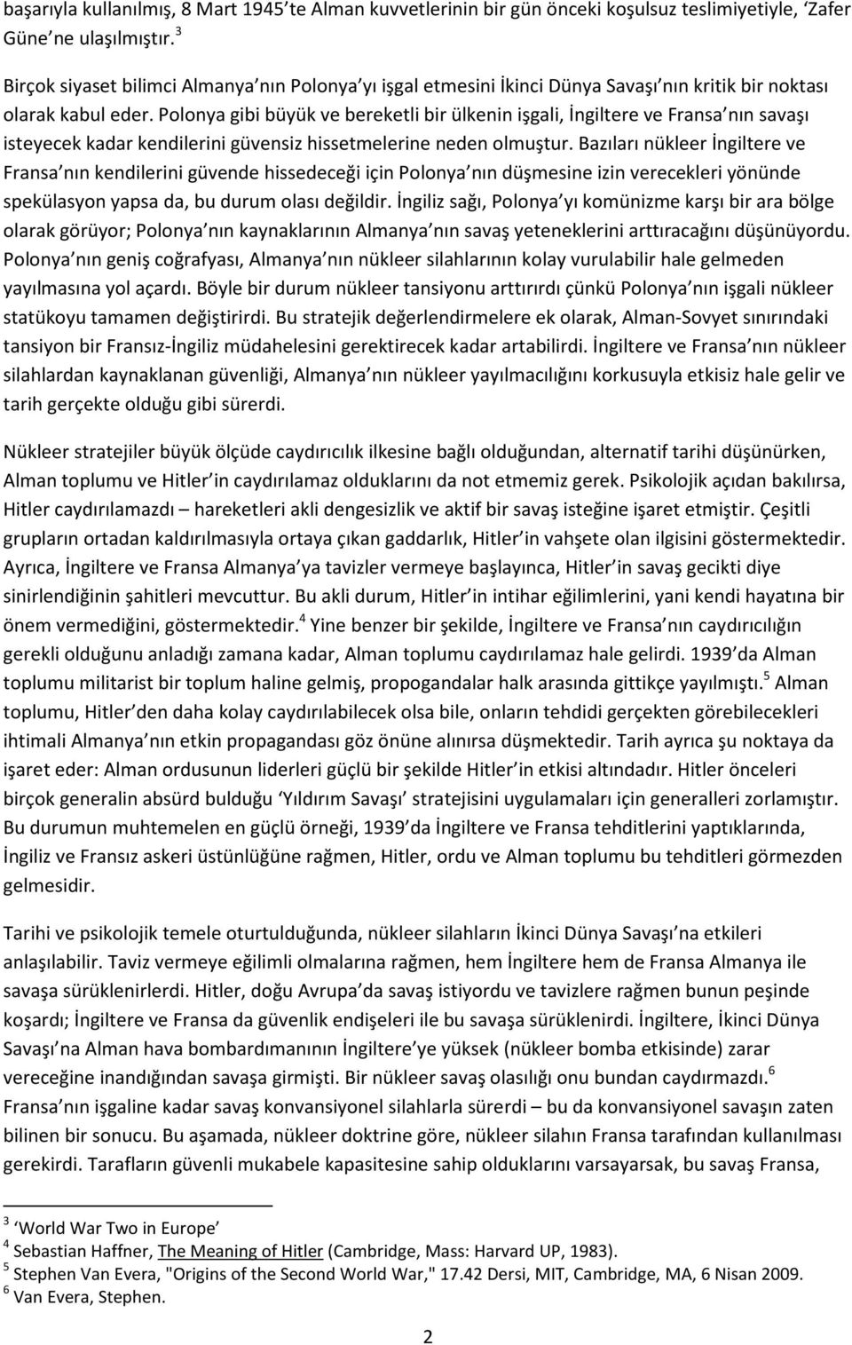 Polonya gibi büyük ve bereketli bir ülkenin işgali, İngiltere ve Fransa nın savaşı isteyecek kadar kendilerini güvensiz hissetmelerine neden olmuştur.