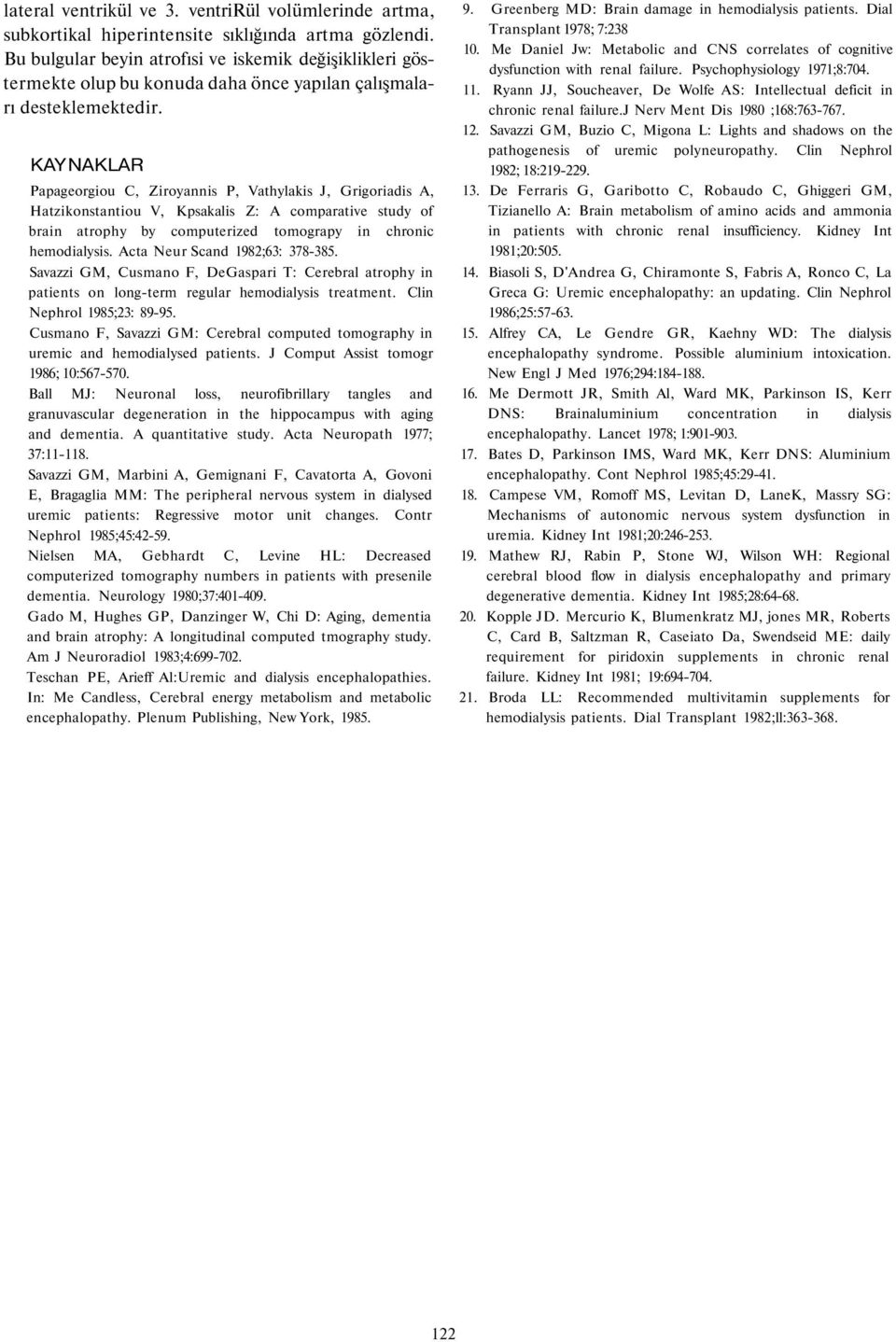 KAYNAKLAR Papageorgiou C, Ziroyannis P, Vathylakis J, Grigoriadis A, Hatzikonstantiou V, Kpsakalis Z: A comparative study of brain atrophy by computerized tomograpy in chronic hemodialysis.