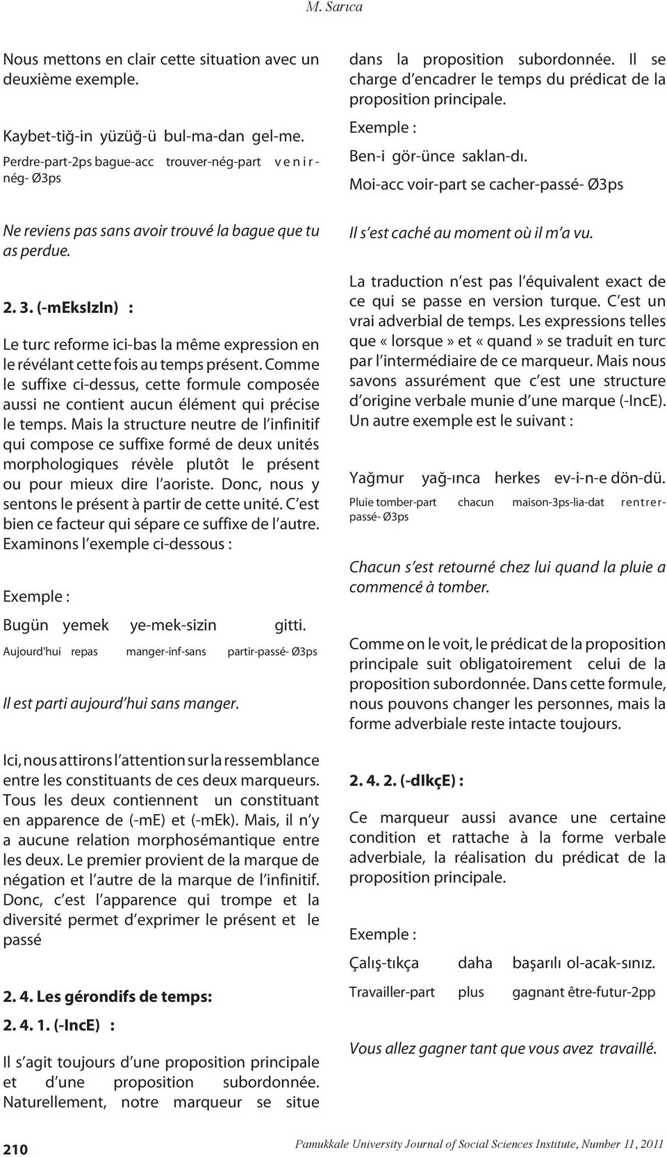 (-meksizin) : Le turc reforme ici-bas la même expression en le révélant cette fois au temps présent.