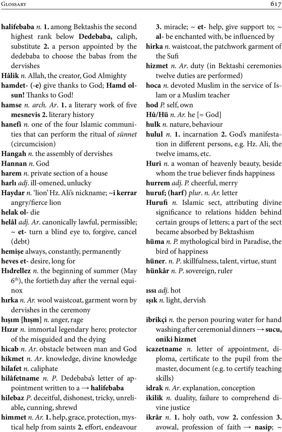 one of the four Islamic communities that can perform the ritual of sünnet (circumcision) Hangah n. the assembly of dervishes Hannan n. God harem n. private section of a house harlı adj.