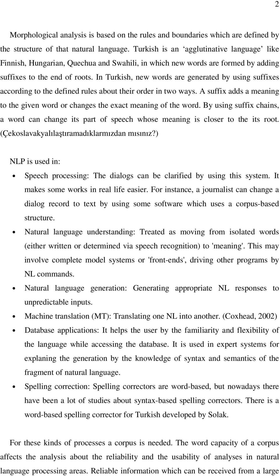 In Turkish, new words are generated by using suffixes according to the defined rules about their order in two ways. A suffix adds a meaning to the given word or changes the exact meaning of the word.