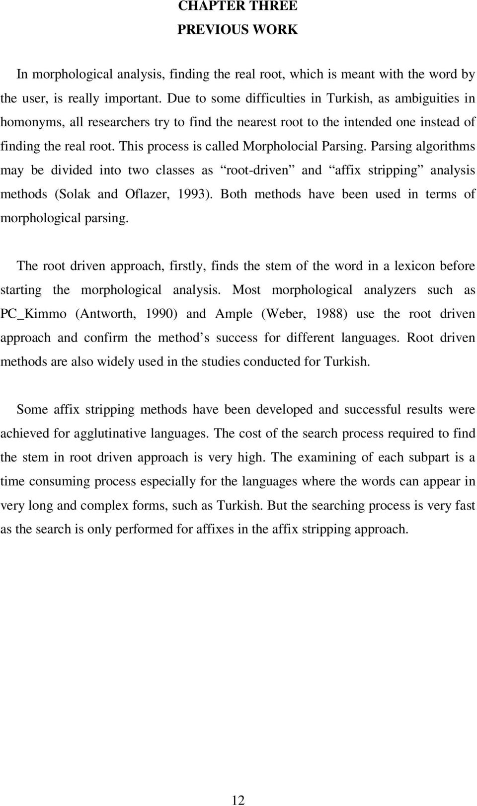 This process is called Morpholocial Parsing. Parsing algorithms may be divided into two classes as root-driven and affix stripping analysis methods (Solak and Oflazer, 1993).