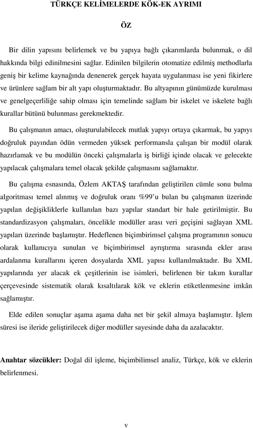 Bu altyapının günümüzde kurulması ve genelgeçerlili e sahip olması için temelinde sa lam bir iskelet ve iskelete ba lı kurallar bütünü bulunması gerekmektedir.