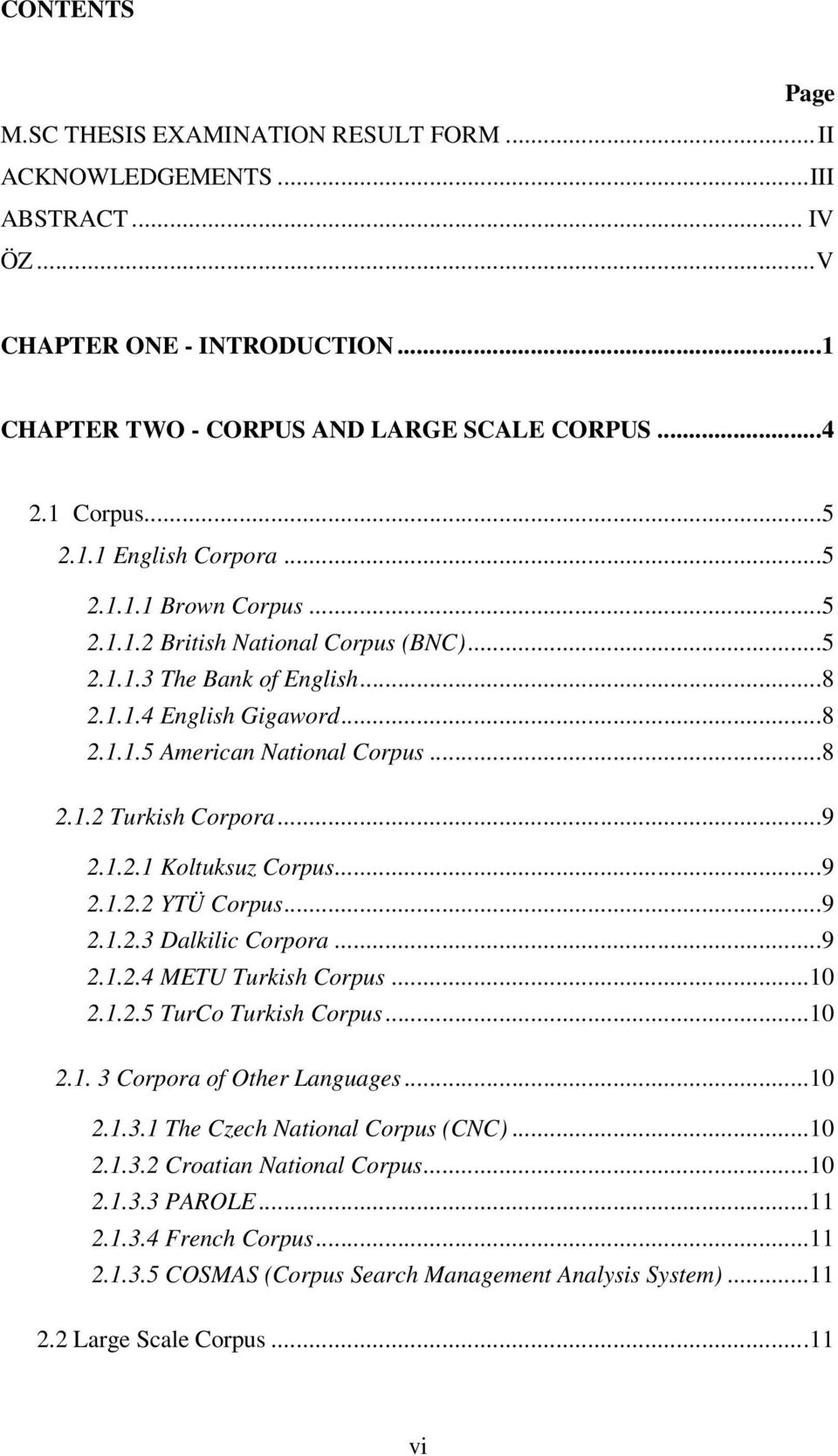 ..9 2.1.2.2 YTÜ Corpus...9 2.1.2.3 Dalkilic Corpora...9 2.1.2.4 METU Turkish Corpus...10 2.1.2.5 TurCo Turkish Corpus...10 2.1. 3 Corpora of Other Languages...10 2.1.3.1 The Czech National Corpus (CNC).