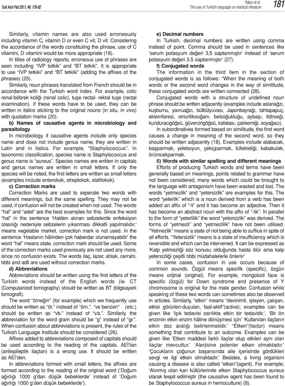 In titles of radiology reports, erroneous use of phrases are seen including IVP tetkik and BT tetkik. It is appropriate to use IVP tetkiki and BT tetkiki (adding the affixes of the phrases) (25).