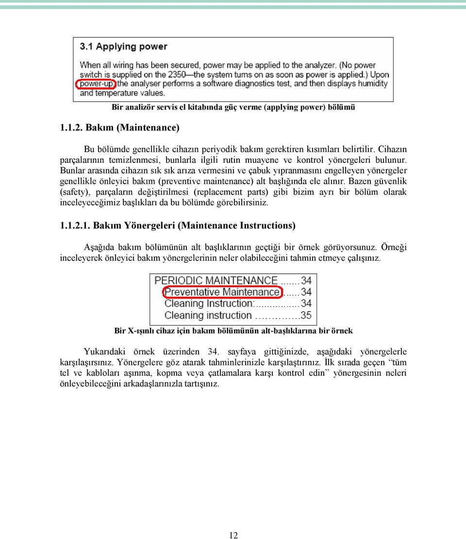 Bunlar arasında cihazın sık sık arıza vermesini ve çabuk yıpranmasını engelleyen yönergeler genellikle önleyici bakım (preventive maintenance) alt başlığında ele alınır.