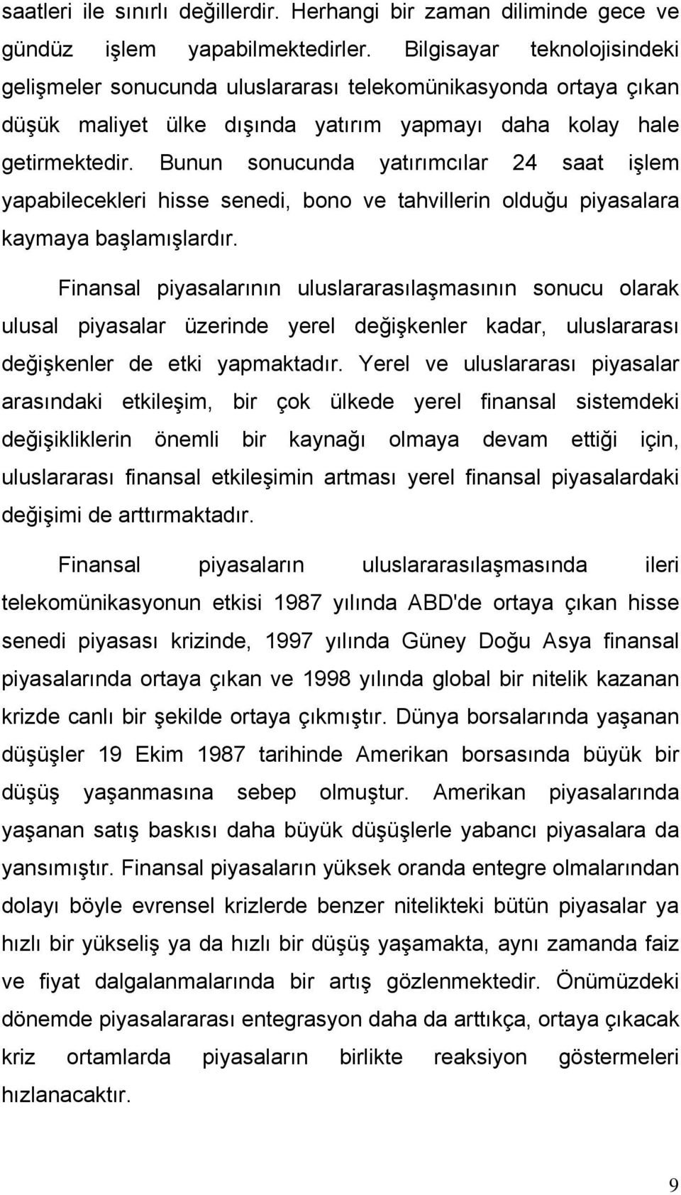 Bunun sonucunda yatırımcılar 24 saat işlem yapabilecekleri hisse senedi, bono ve tahvillerin olduğu piyasalara kaymaya başlamışlardır.