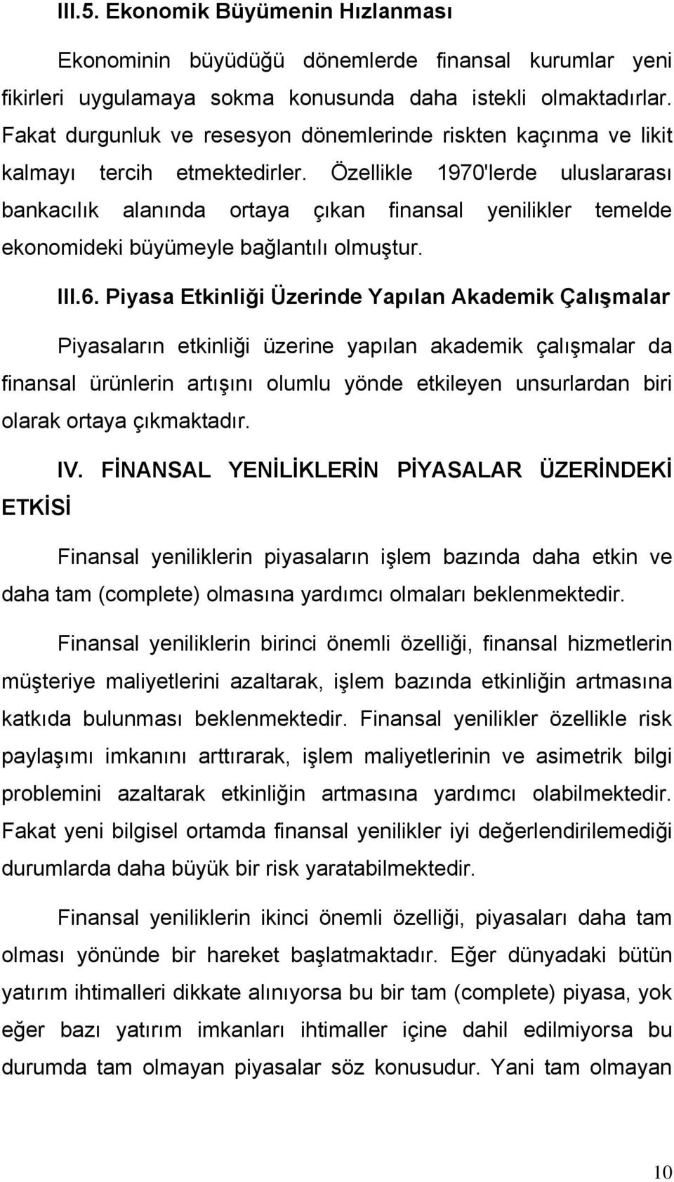 Özellikle 1970'lerde uluslararası bankacılık alanında ortaya çıkan finansal yenilikler temelde ekonomideki büyümeyle bağlantılı olmuştur. III.6.