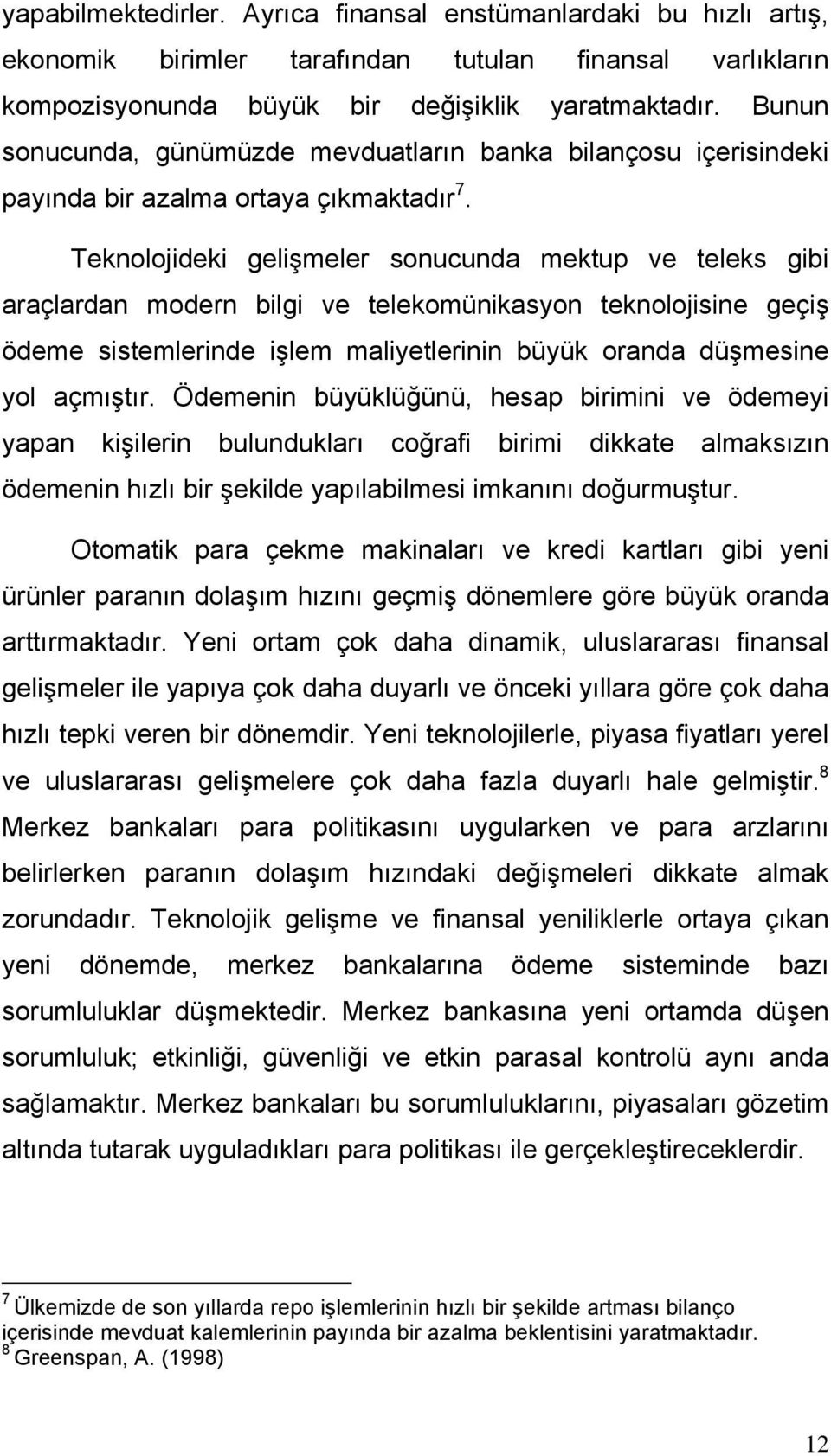 Teknolojideki gelişmeler sonucunda mektup ve teleks gibi araçlardan modern bilgi ve telekomünikasyon teknolojisine geçiş ödeme sistemlerinde işlem maliyetlerinin büyük oranda düşmesine yol açmıştır.