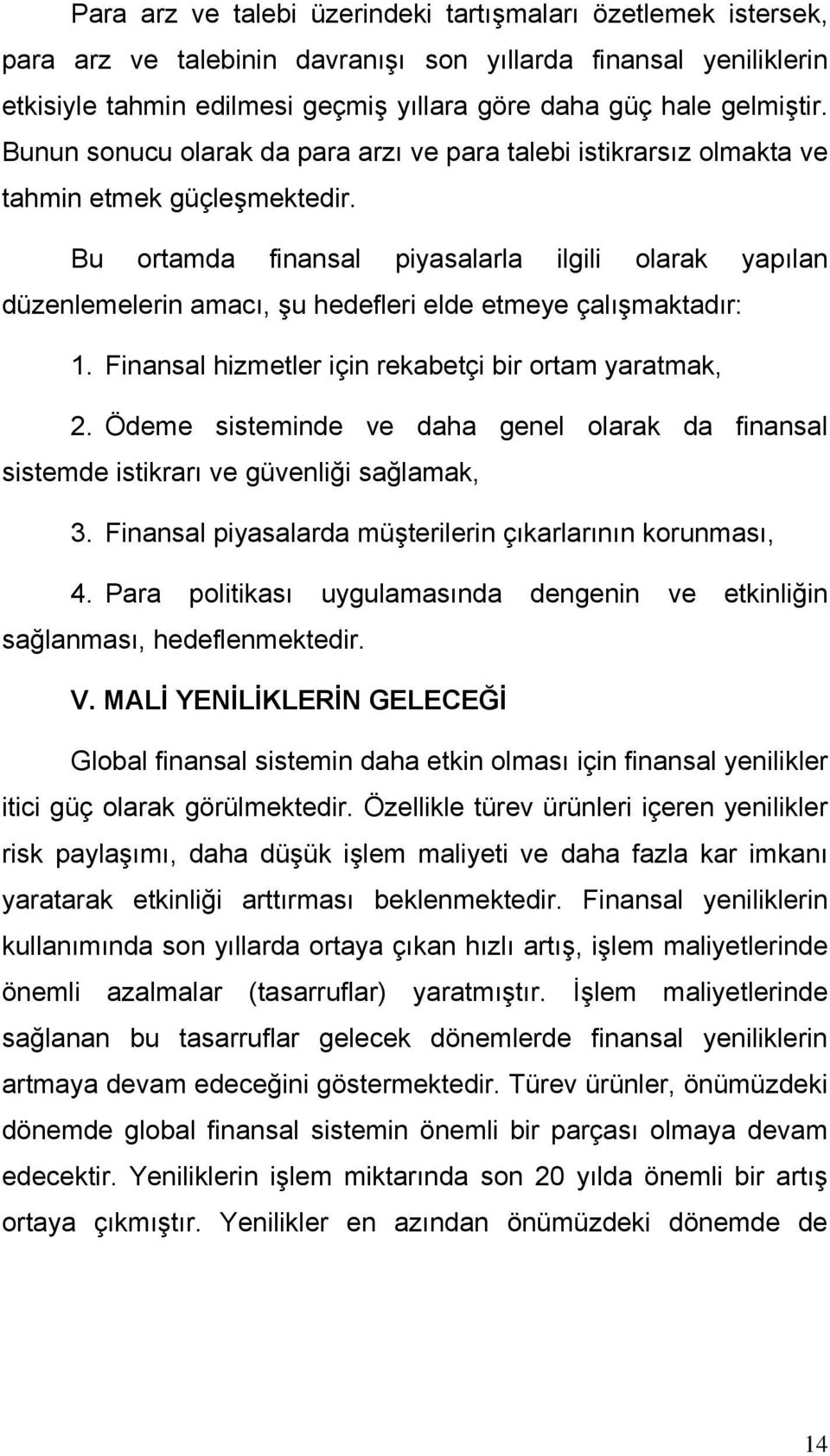 Bu ortamda finansal piyasalarla ilgili olarak yapılan düzenlemelerin amacı, şu hedefleri elde etmeye çalışmaktadır: 1. Finansal hizmetler için rekabetçi bir ortam yaratmak, 2.