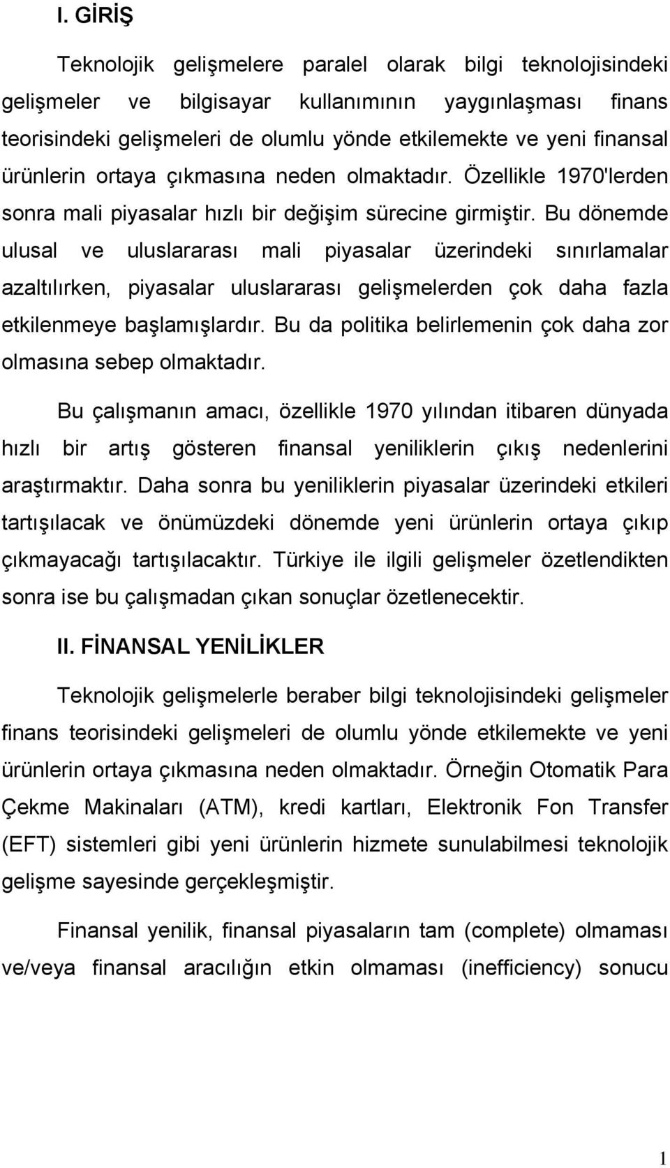 Bu dönemde ulusal ve uluslararası mali piyasalar üzerindeki sınırlamalar azaltılırken, piyasalar uluslararası gelişmelerden çok daha fazla etkilenmeye başlamışlardır.