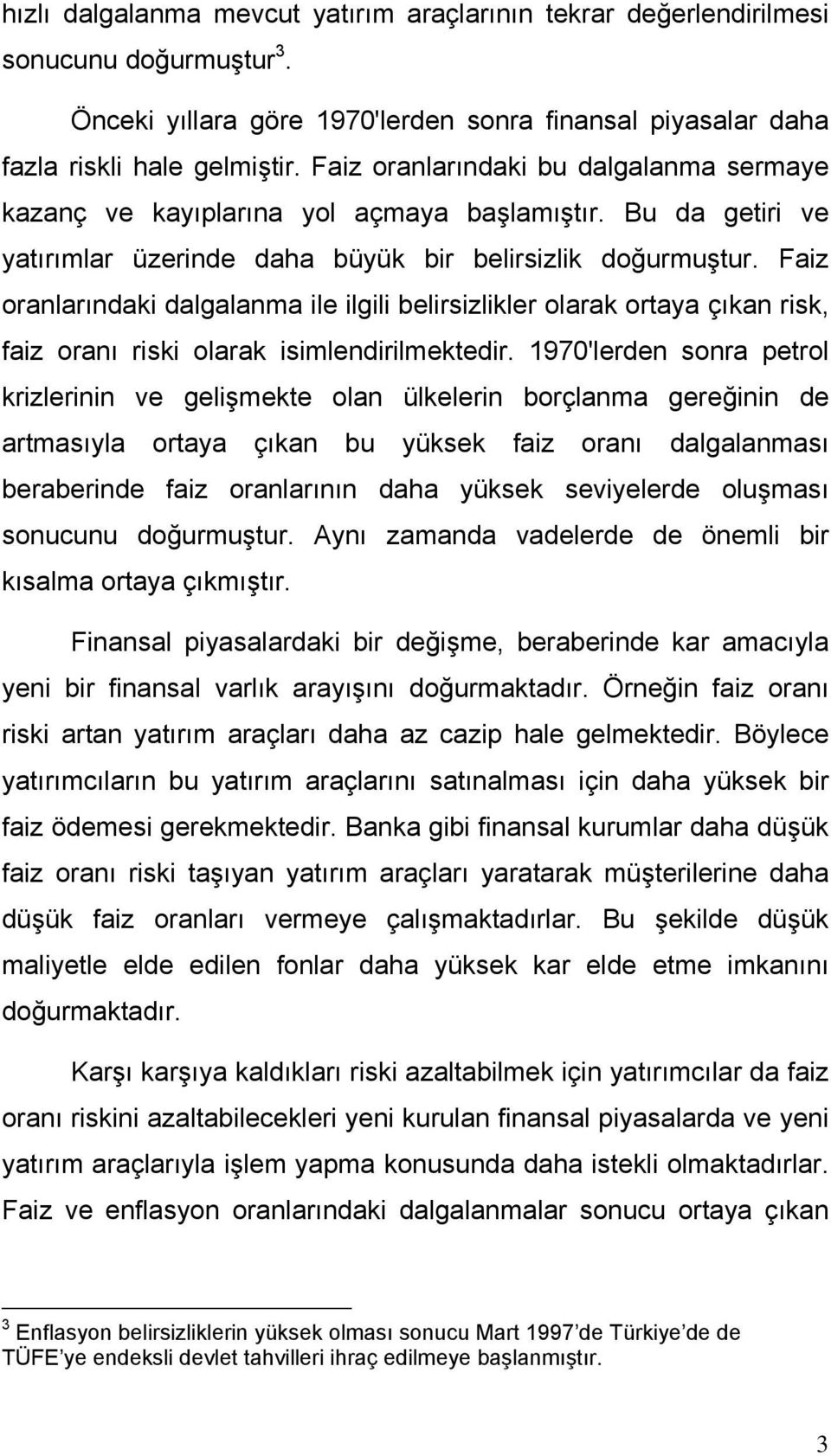 Faiz oranlarındaki dalgalanma ile ilgili belirsizlikler olarak ortaya çıkan risk, faiz oranı riski olarak isimlendirilmektedir.