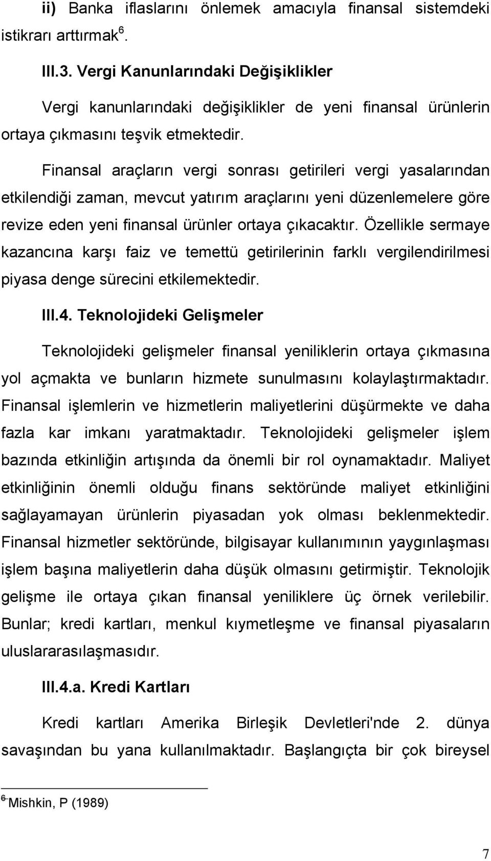 Finansal araçların vergi sonrası getirileri vergi yasalarından etkilendiği zaman, mevcut yatırım araçlarını yeni düzenlemelere göre revize eden yeni finansal ürünler ortaya çıkacaktır.