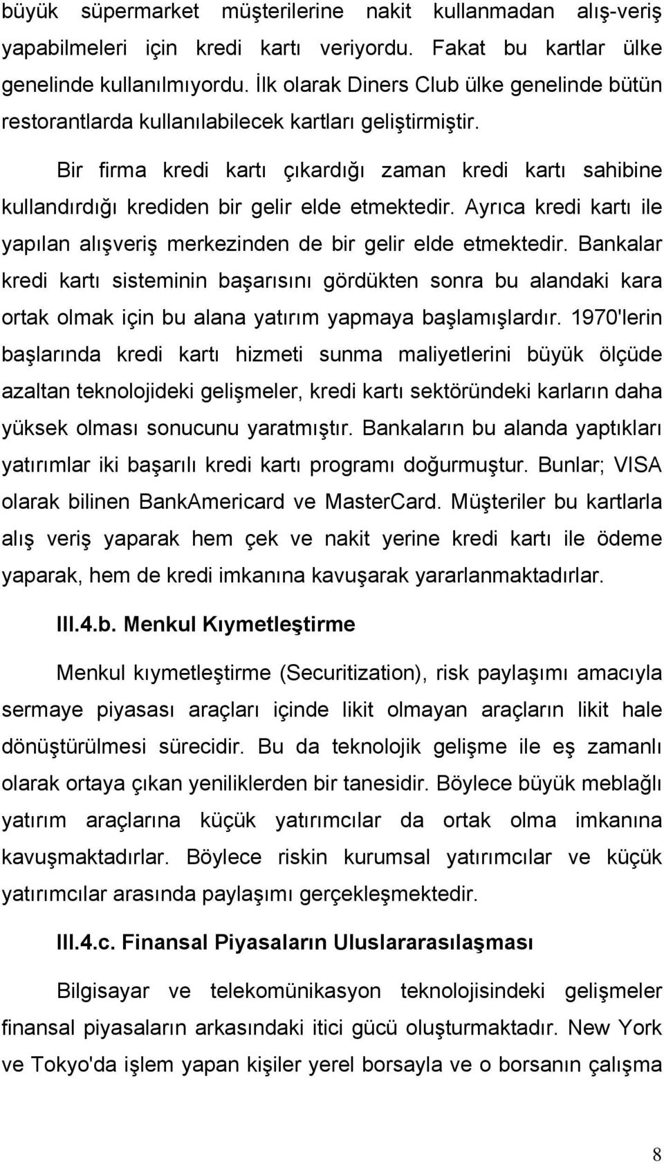 Bir firma kredi kartı çıkardığı zaman kredi kartı sahibine kullandırdığı krediden bir gelir elde etmektedir. Ayrıca kredi kartı ile yapılan alışveriş merkezinden de bir gelir elde etmektedir.