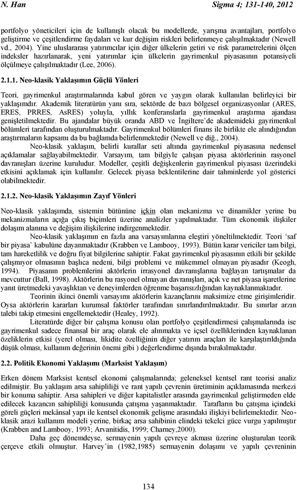 Yine uluslararası yatırımcılar için diğer ülkelerin getiri ve risk parametrelerini ölçen indeksler hazırlanarak, yeni yatırımlar için ülkelerin gayrimenkul piyasasının potansiyeli ölçülmeye