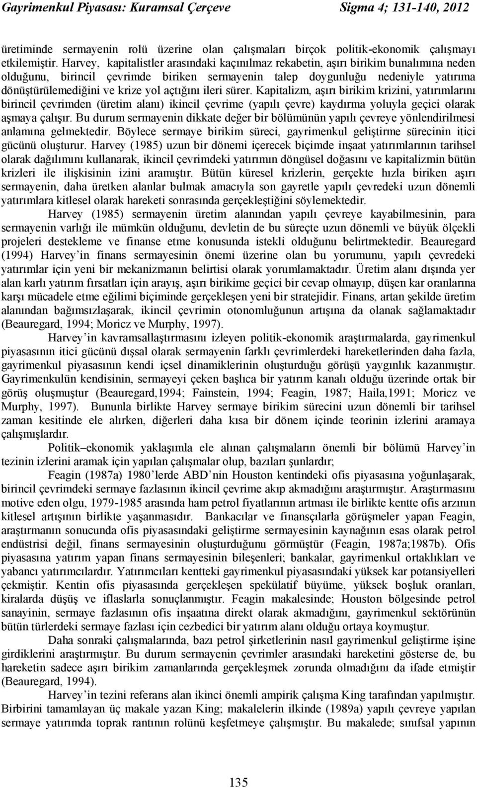 yol açtığını ileri sürer. Kapitalizm, aşırı birikim krizini, yatırımlarını birincil çevrimden (üretim alanı) ikincil çevrime (yapılı çevre) kaydırma yoluyla geçici olarak aşmaya çalışır.