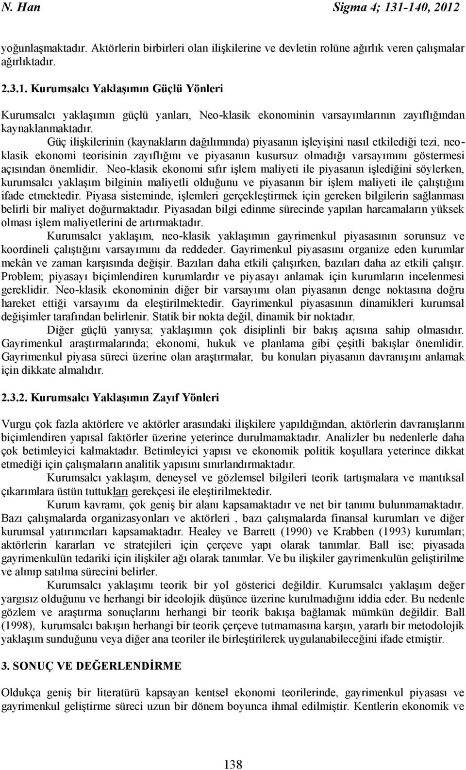 önemlidir. Neo-klasik ekonomi sıfır işlem maliyeti ile piyasanın işlediğini söylerken, kurumsalcı yaklaşım bilginin maliyetli olduğunu ve piyasanın bir işlem maliyeti ile çalıştığını ifade etmektedir.