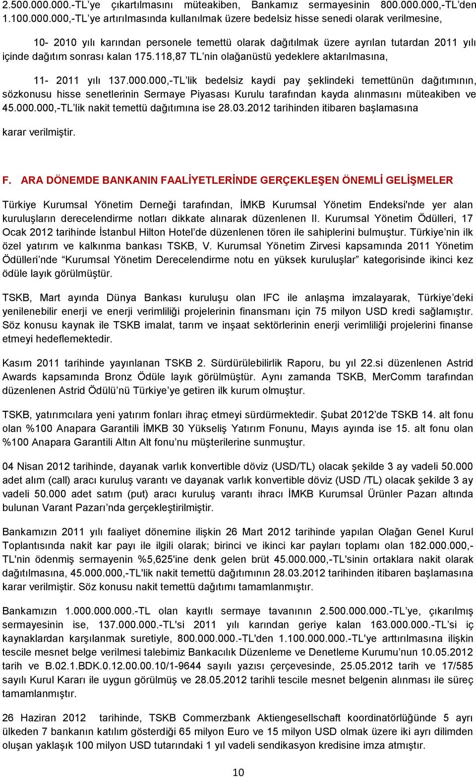 personele temettü olarak dağıtılmak üzere ayrılan tutardan 2011 yılı içinde dağıtım sonrası kalan 175.118,87 TL nin olağanüstü yedeklere aktarılmasına, 11-2011 yılı 137.000.