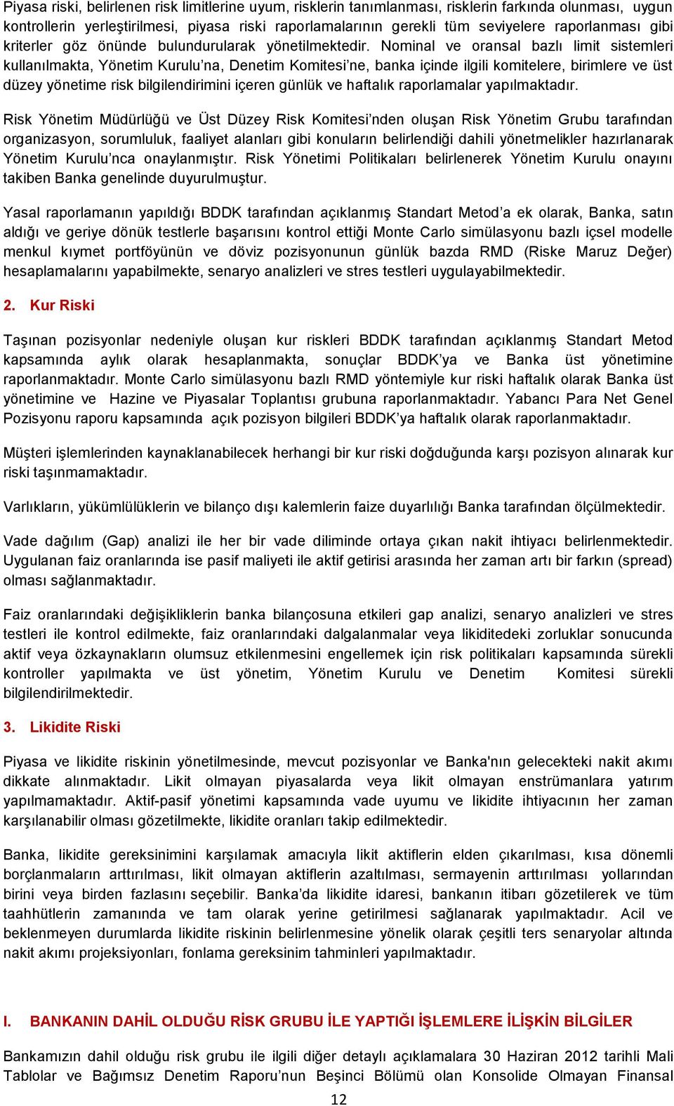 Nominal ve oransal bazlı limit sistemleri kullanılmakta, Yönetim Kurulu na, Denetim Komitesi ne, banka içinde ilgili komitelere, birimlere ve üst düzey yönetime risk bilgilendirimini içeren günlük ve