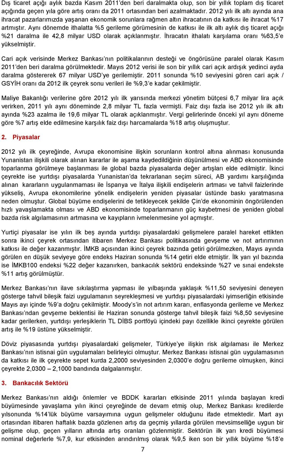 Aynı dönemde ithalatta %5 gerileme görümesinin de katkısı ile ilk altı aylık dış ticaret açığı %21 daralma ile 42,8 milyar USD olarak açıklanmıştır.