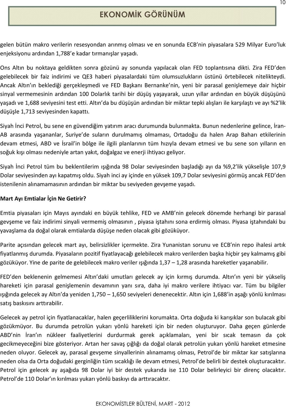 Zira FED den gelebilecek bir faiz indirimi ve QE3 haberi piyasalardaki tüm olumsuzlukların üstünü örtebilecek nitelikteydi.